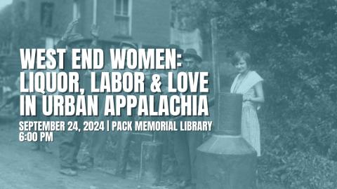 An old black and white photo of a group of people by a moonshine still with text stating West End Women Liquor, labor, and love in urban Appalachia. September 24 2024 Pack Memorial Library 6 pm