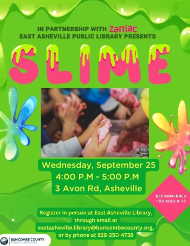 Green Flyer with Slime border.  Text reads "In Partnership with Zaniac, East Asheville Public Library Presents Slime on Wednesday September Twenty-fifth from four to five in the afternoon.  Recommended for ages eight to thirteen.