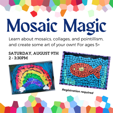 Image depicts two paper mosaics, one of a rainbow and the other of a fish, with the words Mosaic Magic and information about the date and time of the event