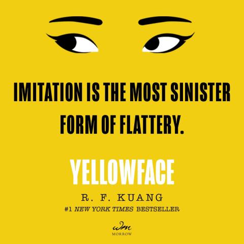"Imitation is the most sinister form of flattery" Yellowface by R.F. Kuang on a yellow square with slanted eyes above it. 