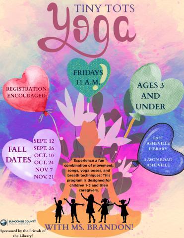 Flyer with multicolored swatches of color as the background.  A silhouette of someone sitting is in the center, surrounded by balloons with text.  Text reads 'Experience a fun combination of movement, songs, yoga poses, and breath techniques! This program is designed for children 1-3 and their caregivers.  Happening at the East Asheville Library; 3 Avon Road, Asheville; two Fridays per month at 11 A.M. From September through November.' Dates are Sept. 12, Sept. 26, Oct. 10, Oct. 24, Nov. 7, and Nov. 21 