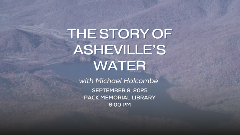 Banner reads "The Story of Asheville's Water with Michael Holcombe, Tuesday September 9, Pack Memorial Library" the Burnette reservoir on the North Fork of the Swannanoa River is in the background. 