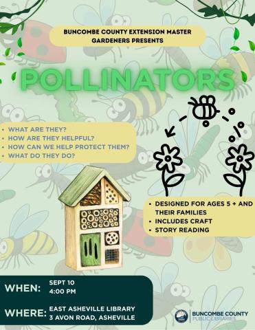 Flyer with green background, various faded cartoon bugs are the background wallpaper.  Text reads "Pollinators, what are they, how are they helpful, how do we protect them, what do they do?  Program at the East Asheville library at 3 Avon Road on September 10 at 4 PM.  There will be a story read and a craft included.  Suited for ages 5-12."