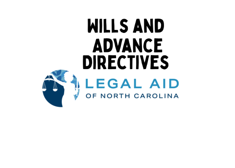 Bold black text reads: Wills and Advance Directives. The Legal Aid of North Carolina Logo sits just below text. (Outline of Lady Justice with outstretched arm holding balance scales and other arm holding sword).