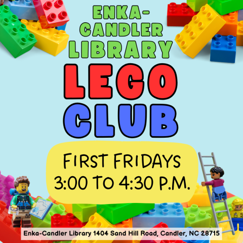 Enka-Candler Library LEGO Club First Fridays 3:00-4:30 1404 Sand Hill Rd., Candler NC 28715